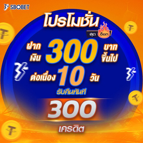 โปรโมชั่น SBOBET ฝากต่อเนื่อง ครบ 10 วัน รับ 300 บาทฟรี